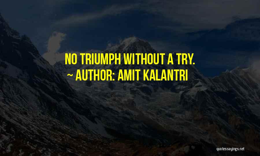 Amit Kalantri Quotes: No Triumph Without A Try.