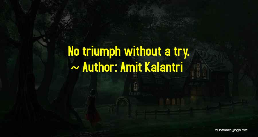 Amit Kalantri Quotes: No Triumph Without A Try.