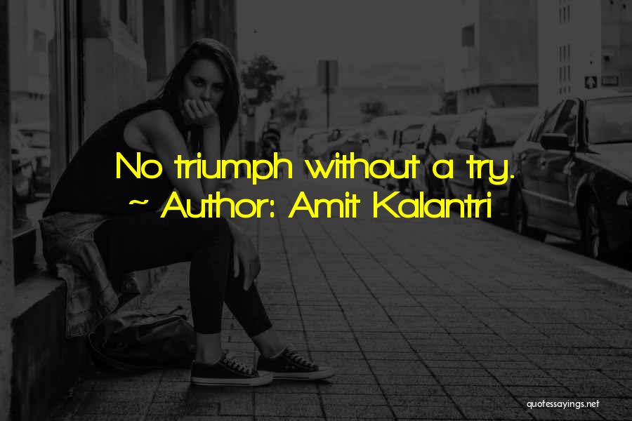 Amit Kalantri Quotes: No Triumph Without A Try.