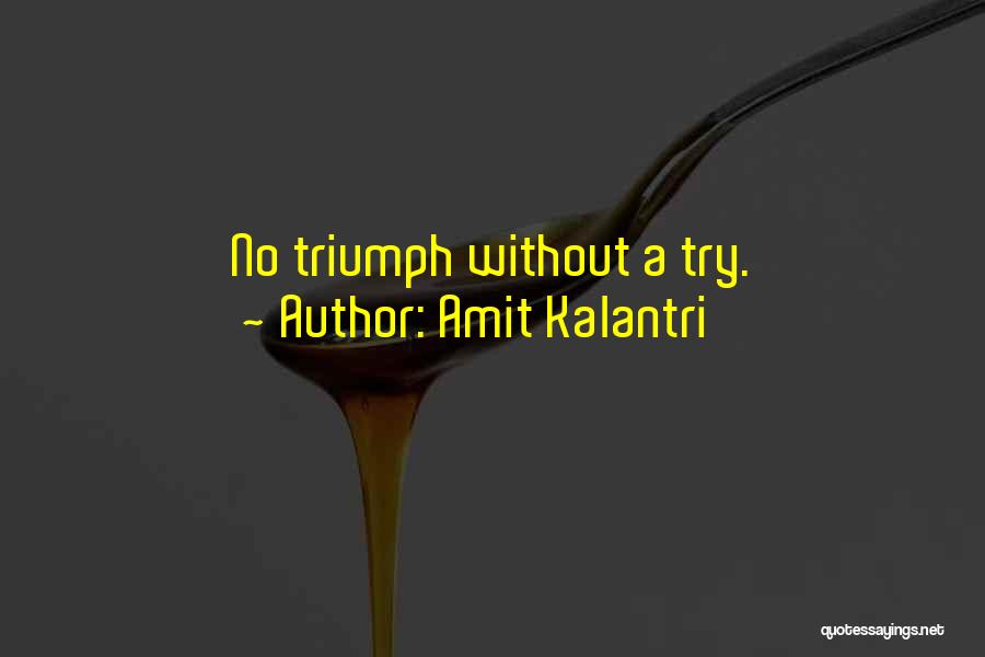 Amit Kalantri Quotes: No Triumph Without A Try.