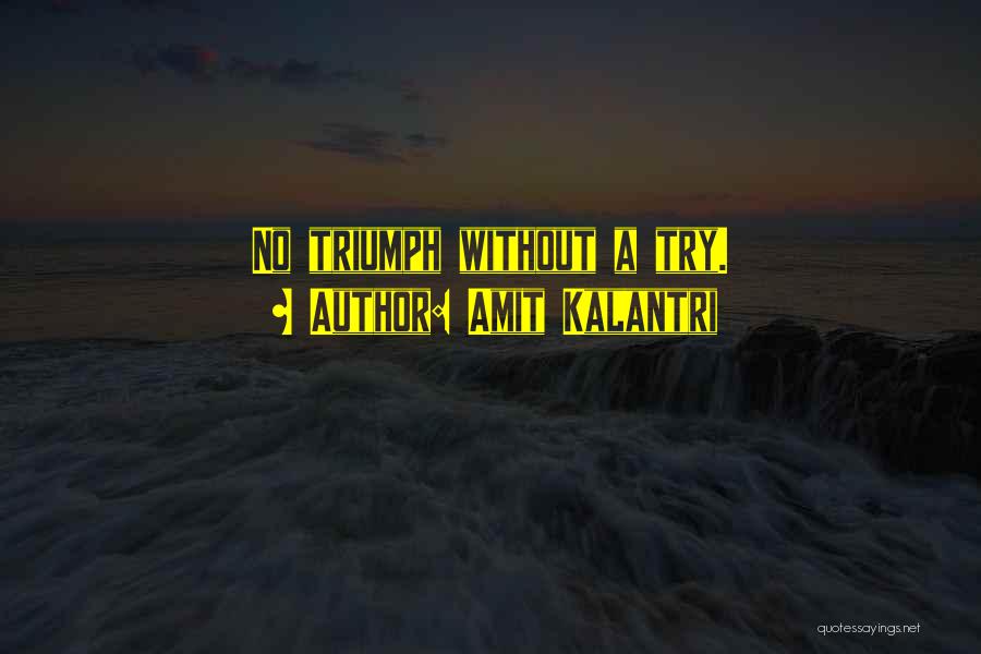 Amit Kalantri Quotes: No Triumph Without A Try.