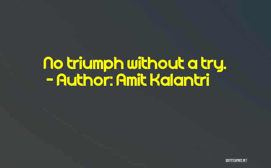 Amit Kalantri Quotes: No Triumph Without A Try.