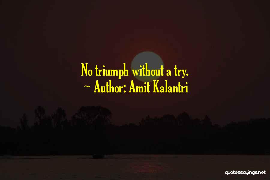 Amit Kalantri Quotes: No Triumph Without A Try.