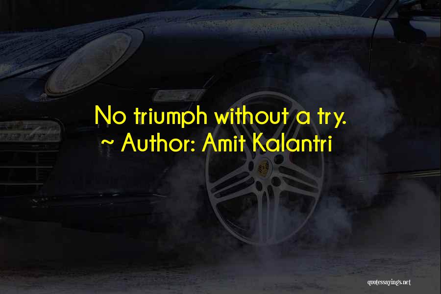 Amit Kalantri Quotes: No Triumph Without A Try.