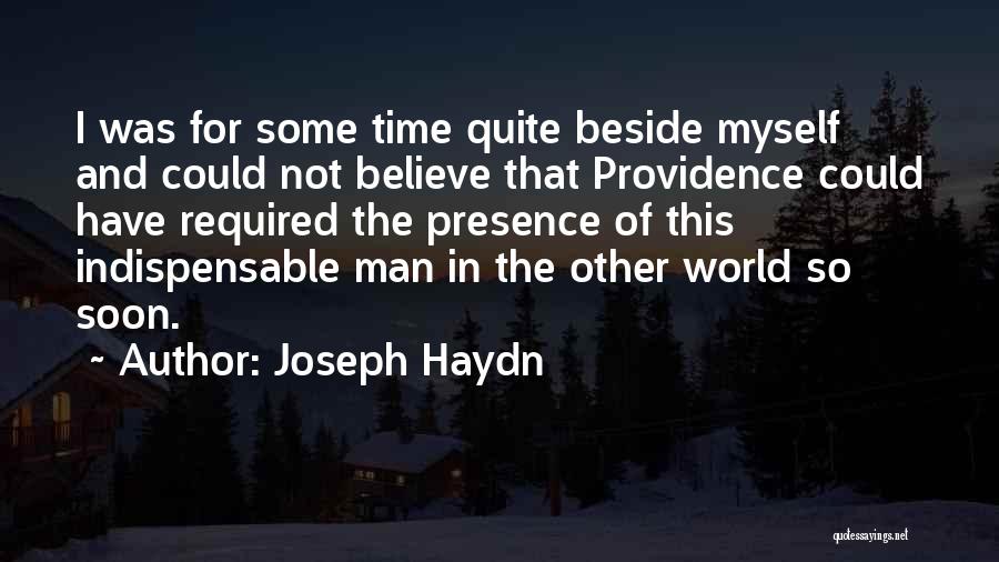 Joseph Haydn Quotes: I Was For Some Time Quite Beside Myself And Could Not Believe That Providence Could Have Required The Presence Of