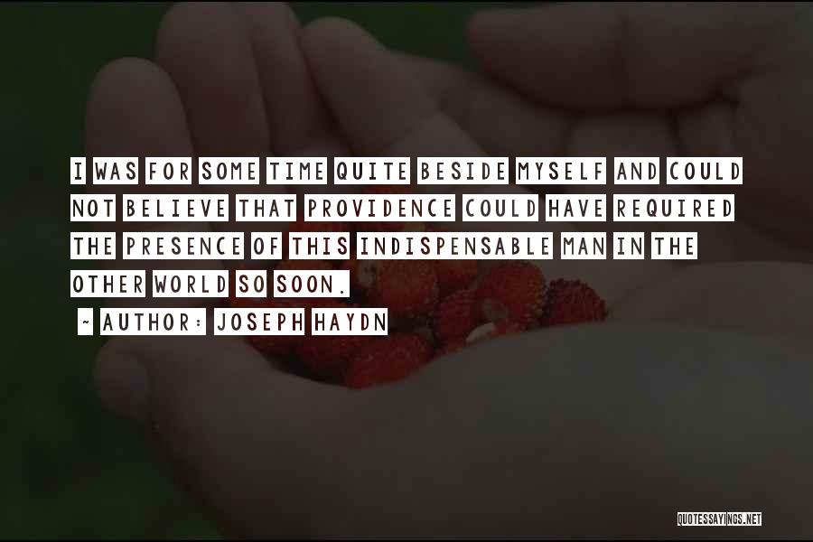 Joseph Haydn Quotes: I Was For Some Time Quite Beside Myself And Could Not Believe That Providence Could Have Required The Presence Of