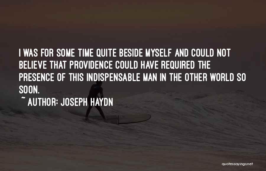 Joseph Haydn Quotes: I Was For Some Time Quite Beside Myself And Could Not Believe That Providence Could Have Required The Presence Of