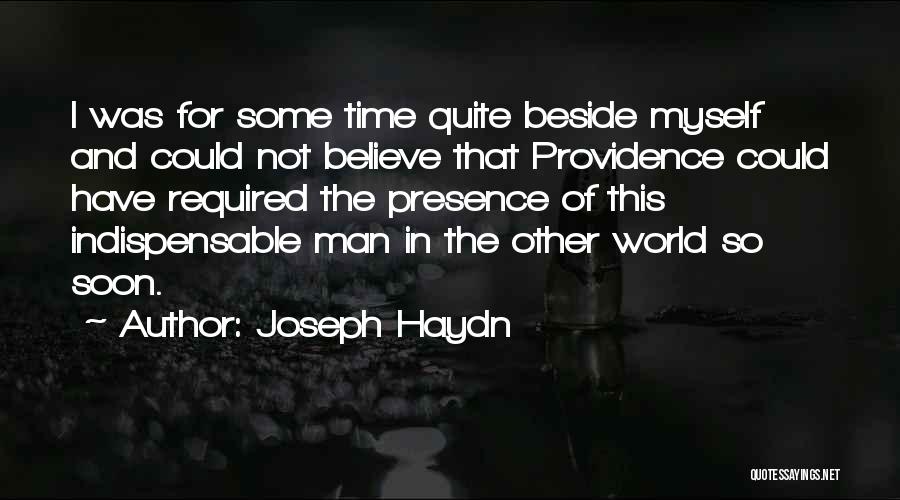 Joseph Haydn Quotes: I Was For Some Time Quite Beside Myself And Could Not Believe That Providence Could Have Required The Presence Of