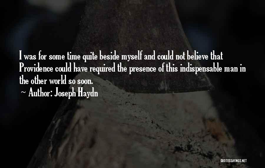 Joseph Haydn Quotes: I Was For Some Time Quite Beside Myself And Could Not Believe That Providence Could Have Required The Presence Of