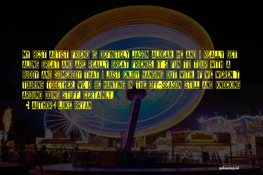 Luke Bryan Quotes: My Best Artist Friend Is Definitely Jason Aldean. He And I Really Get Along Great And Are Really Great Friends.