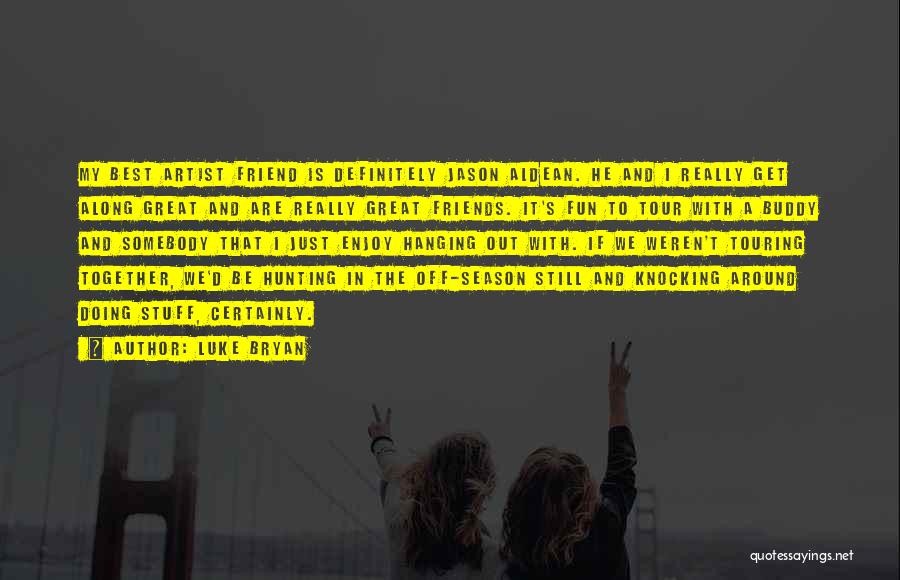 Luke Bryan Quotes: My Best Artist Friend Is Definitely Jason Aldean. He And I Really Get Along Great And Are Really Great Friends.