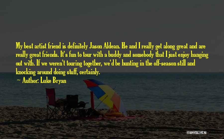 Luke Bryan Quotes: My Best Artist Friend Is Definitely Jason Aldean. He And I Really Get Along Great And Are Really Great Friends.