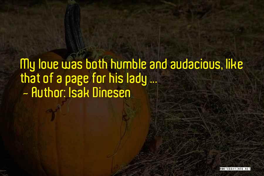 Isak Dinesen Quotes: My Love Was Both Humble And Audacious, Like That Of A Page For His Lady ...