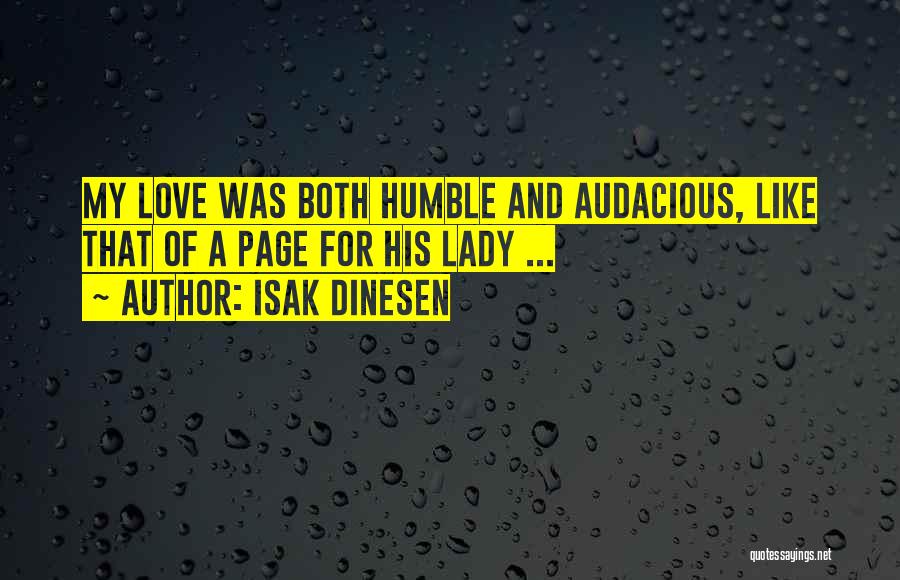 Isak Dinesen Quotes: My Love Was Both Humble And Audacious, Like That Of A Page For His Lady ...
