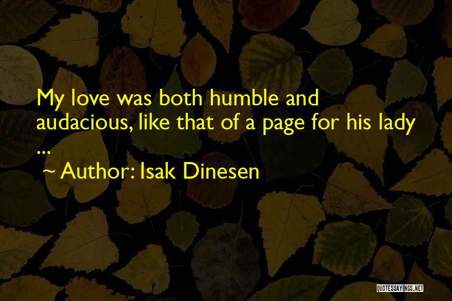 Isak Dinesen Quotes: My Love Was Both Humble And Audacious, Like That Of A Page For His Lady ...