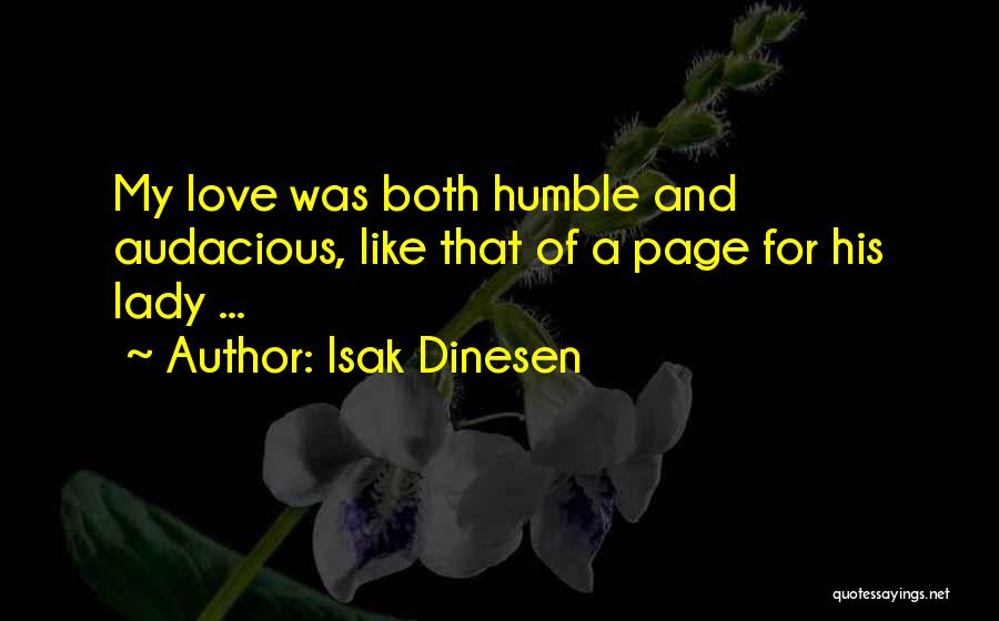 Isak Dinesen Quotes: My Love Was Both Humble And Audacious, Like That Of A Page For His Lady ...