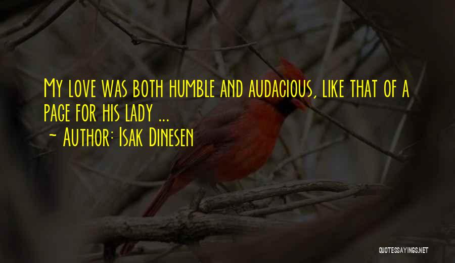 Isak Dinesen Quotes: My Love Was Both Humble And Audacious, Like That Of A Page For His Lady ...