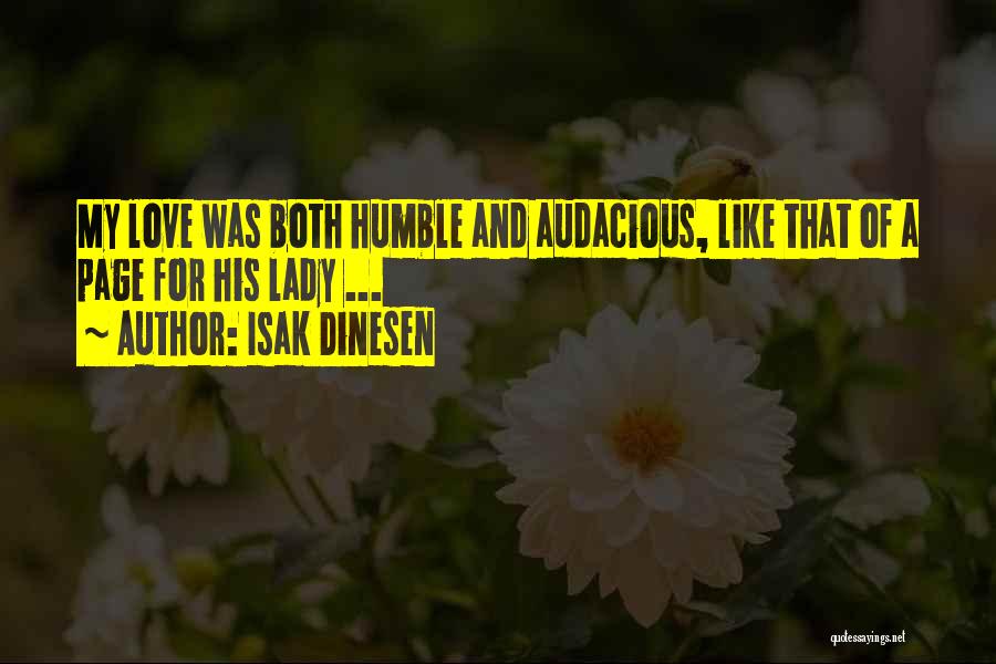 Isak Dinesen Quotes: My Love Was Both Humble And Audacious, Like That Of A Page For His Lady ...