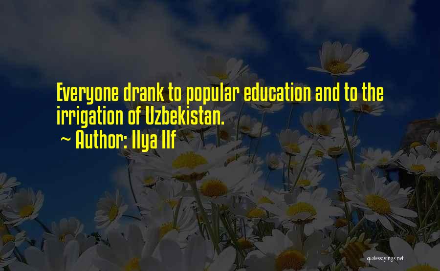 Ilya Ilf Quotes: Everyone Drank To Popular Education And To The Irrigation Of Uzbekistan.