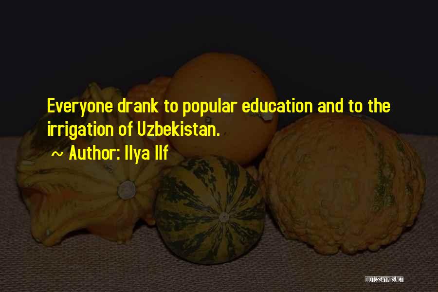 Ilya Ilf Quotes: Everyone Drank To Popular Education And To The Irrigation Of Uzbekistan.