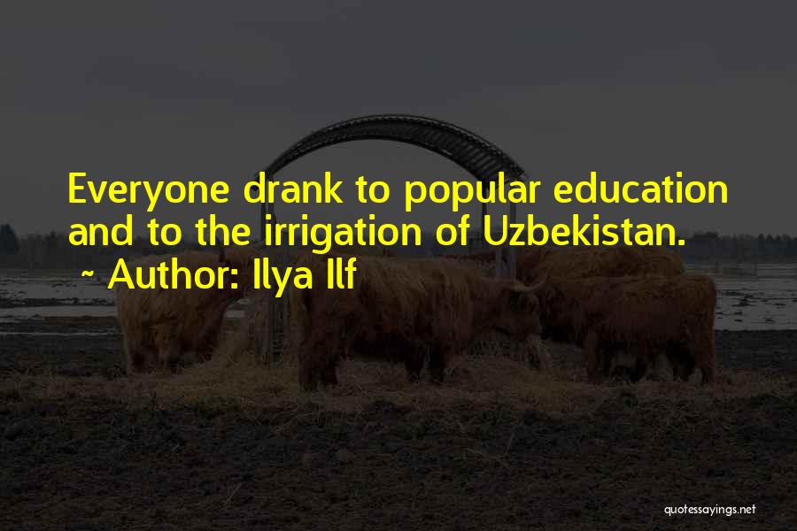 Ilya Ilf Quotes: Everyone Drank To Popular Education And To The Irrigation Of Uzbekistan.