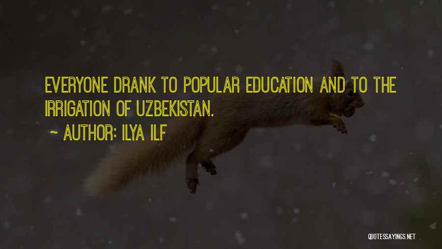 Ilya Ilf Quotes: Everyone Drank To Popular Education And To The Irrigation Of Uzbekistan.