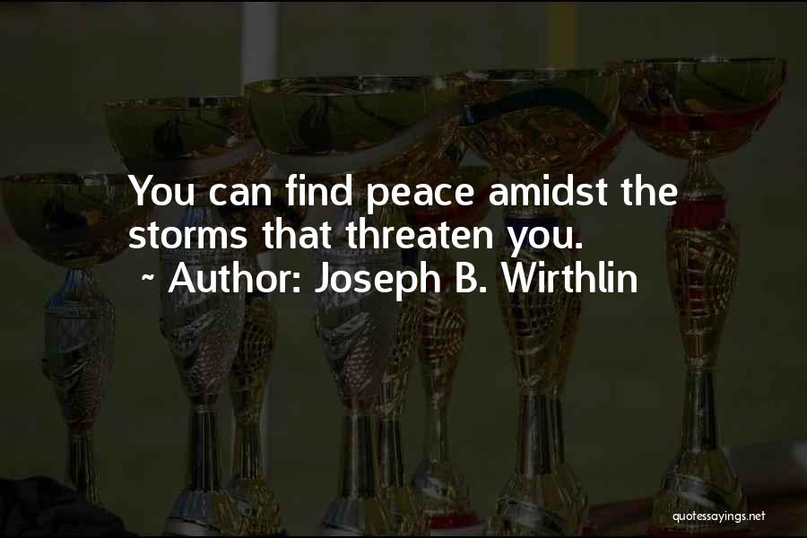 Joseph B. Wirthlin Quotes: You Can Find Peace Amidst The Storms That Threaten You.