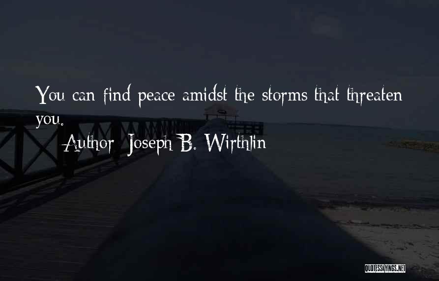 Joseph B. Wirthlin Quotes: You Can Find Peace Amidst The Storms That Threaten You.