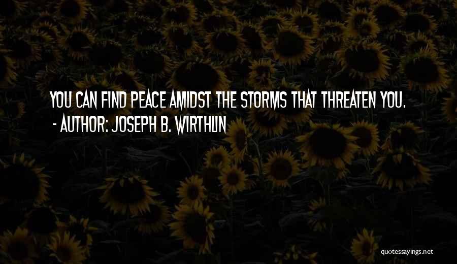 Joseph B. Wirthlin Quotes: You Can Find Peace Amidst The Storms That Threaten You.