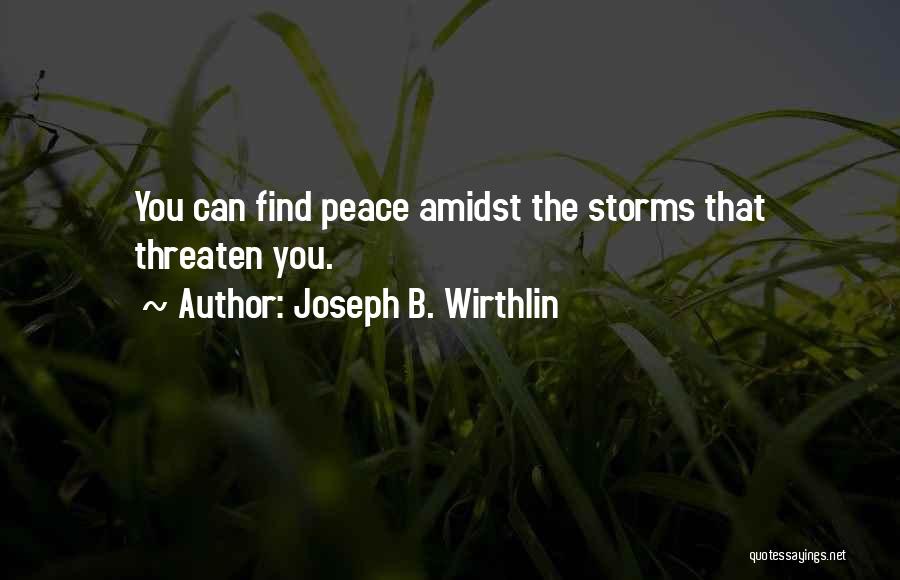 Joseph B. Wirthlin Quotes: You Can Find Peace Amidst The Storms That Threaten You.