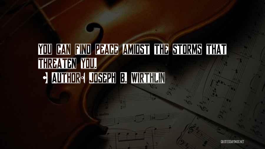 Joseph B. Wirthlin Quotes: You Can Find Peace Amidst The Storms That Threaten You.