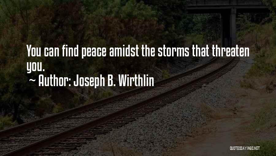 Joseph B. Wirthlin Quotes: You Can Find Peace Amidst The Storms That Threaten You.