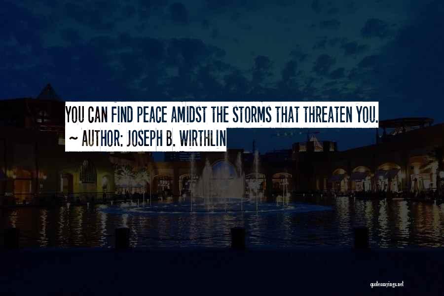 Joseph B. Wirthlin Quotes: You Can Find Peace Amidst The Storms That Threaten You.