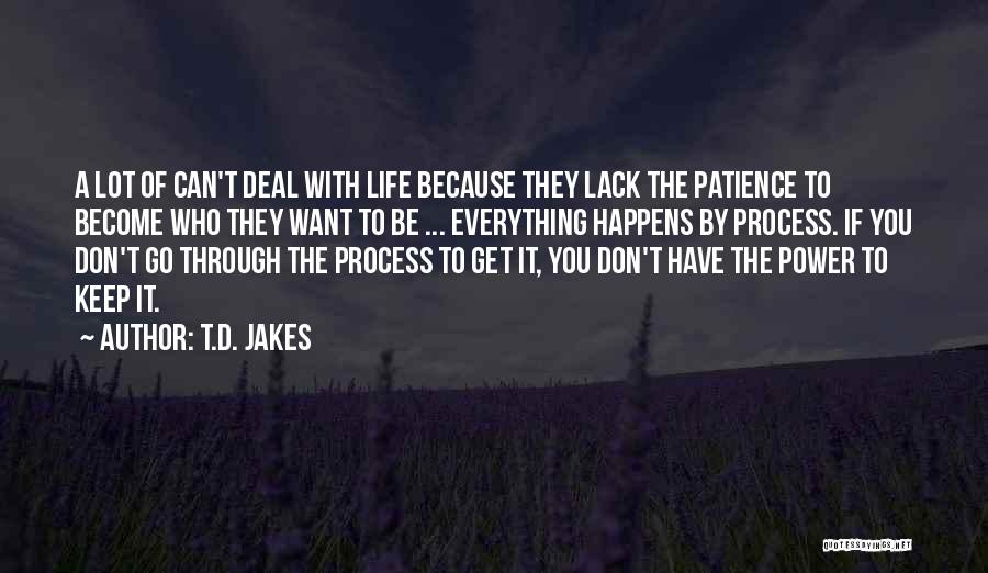T.D. Jakes Quotes: A Lot Of Can't Deal With Life Because They Lack The Patience To Become Who They Want To Be ...