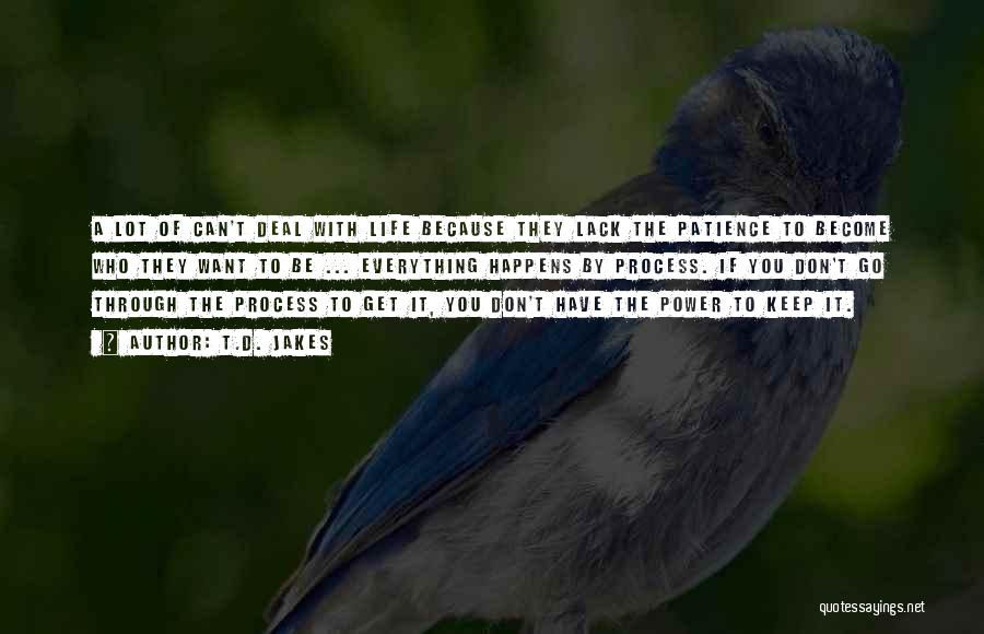 T.D. Jakes Quotes: A Lot Of Can't Deal With Life Because They Lack The Patience To Become Who They Want To Be ...