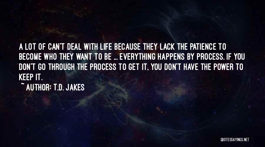 T.D. Jakes Quotes: A Lot Of Can't Deal With Life Because They Lack The Patience To Become Who They Want To Be ...