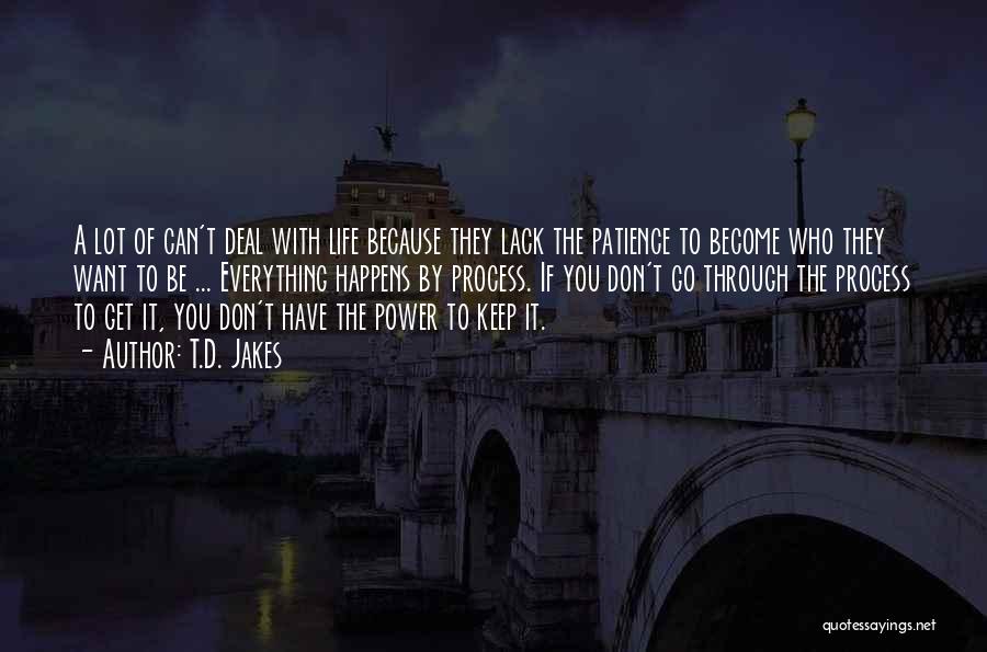 T.D. Jakes Quotes: A Lot Of Can't Deal With Life Because They Lack The Patience To Become Who They Want To Be ...