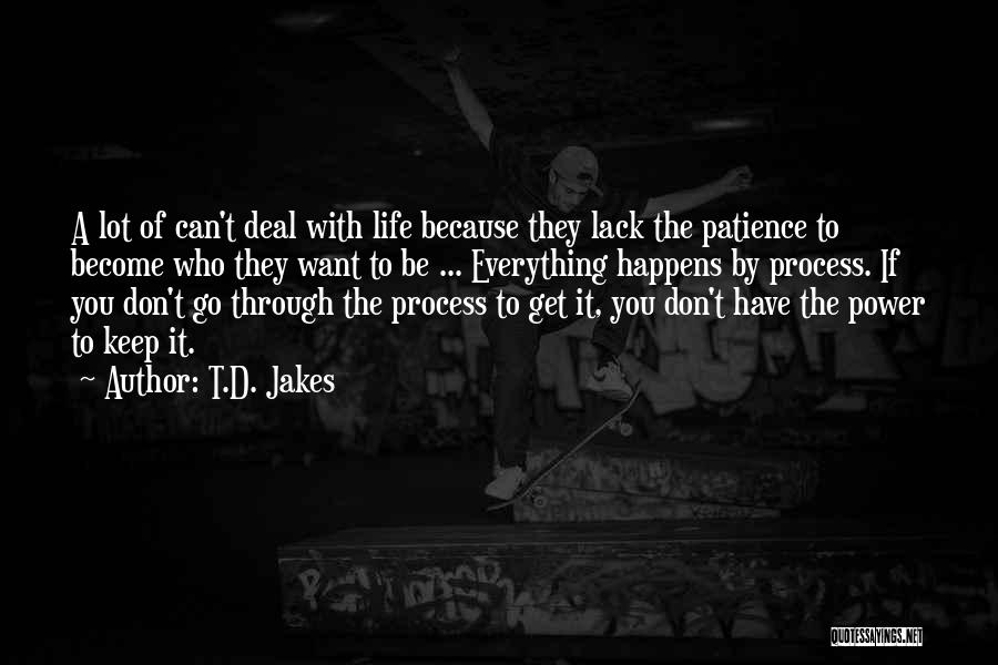 T.D. Jakes Quotes: A Lot Of Can't Deal With Life Because They Lack The Patience To Become Who They Want To Be ...