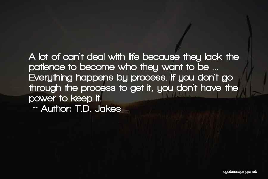 T.D. Jakes Quotes: A Lot Of Can't Deal With Life Because They Lack The Patience To Become Who They Want To Be ...