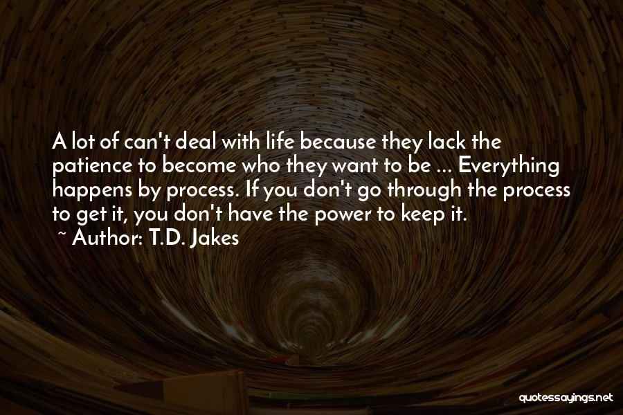T.D. Jakes Quotes: A Lot Of Can't Deal With Life Because They Lack The Patience To Become Who They Want To Be ...