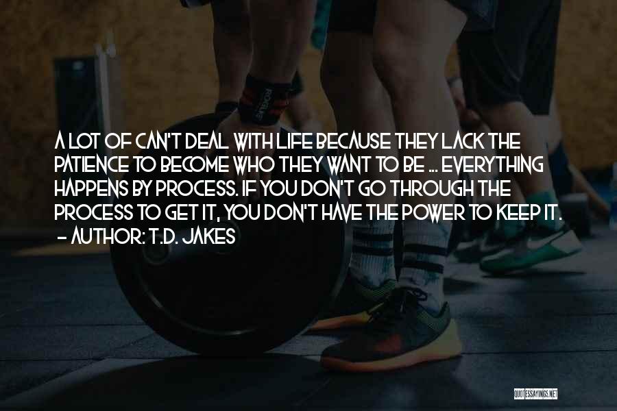 T.D. Jakes Quotes: A Lot Of Can't Deal With Life Because They Lack The Patience To Become Who They Want To Be ...