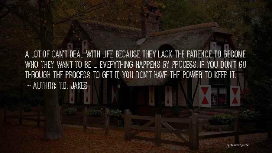 T.D. Jakes Quotes: A Lot Of Can't Deal With Life Because They Lack The Patience To Become Who They Want To Be ...
