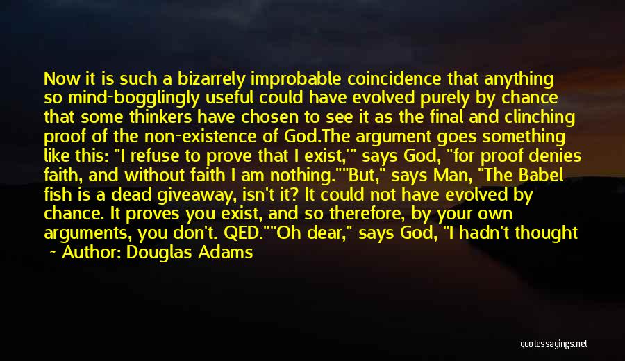 Douglas Adams Quotes: Now It Is Such A Bizarrely Improbable Coincidence That Anything So Mind-bogglingly Useful Could Have Evolved Purely By Chance That