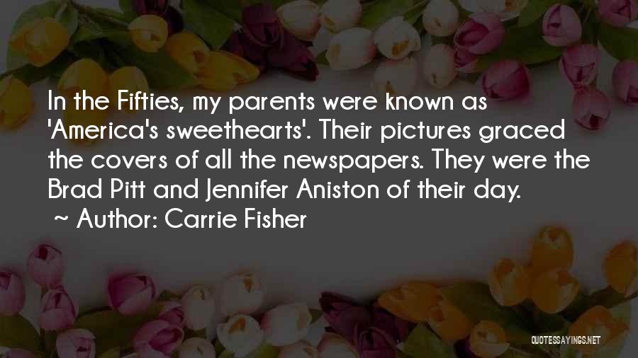 Carrie Fisher Quotes: In The Fifties, My Parents Were Known As 'america's Sweethearts'. Their Pictures Graced The Covers Of All The Newspapers. They