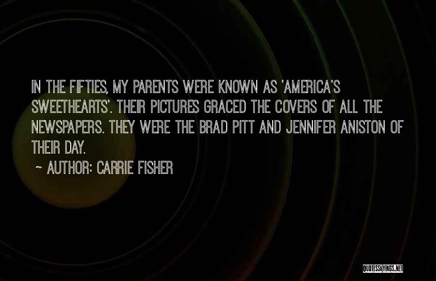 Carrie Fisher Quotes: In The Fifties, My Parents Were Known As 'america's Sweethearts'. Their Pictures Graced The Covers Of All The Newspapers. They