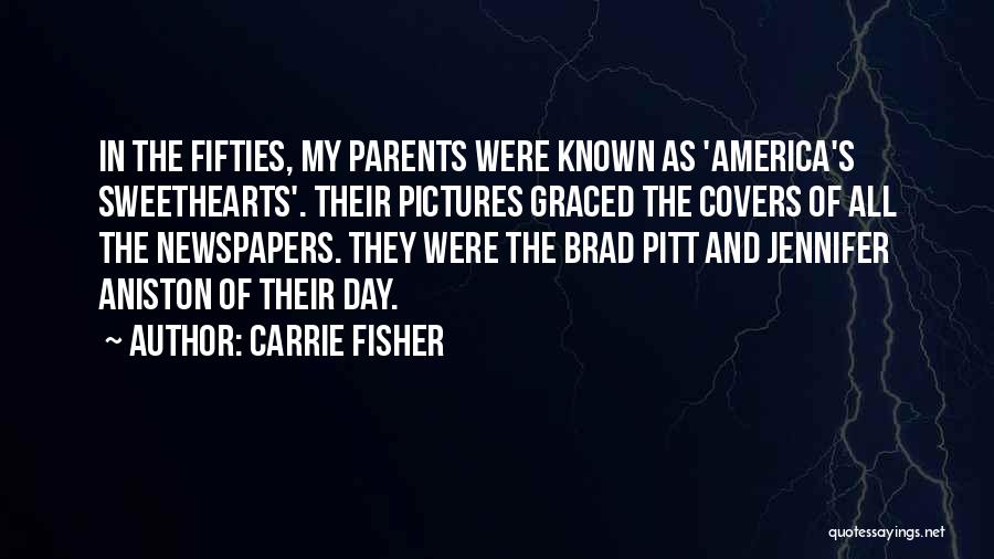 Carrie Fisher Quotes: In The Fifties, My Parents Were Known As 'america's Sweethearts'. Their Pictures Graced The Covers Of All The Newspapers. They