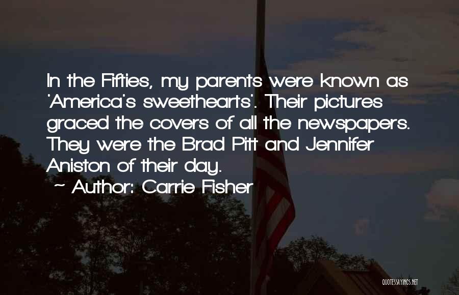 Carrie Fisher Quotes: In The Fifties, My Parents Were Known As 'america's Sweethearts'. Their Pictures Graced The Covers Of All The Newspapers. They