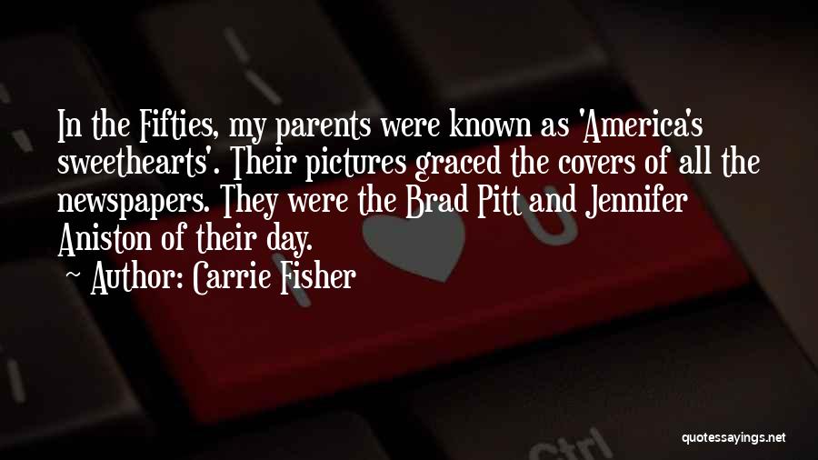 Carrie Fisher Quotes: In The Fifties, My Parents Were Known As 'america's Sweethearts'. Their Pictures Graced The Covers Of All The Newspapers. They