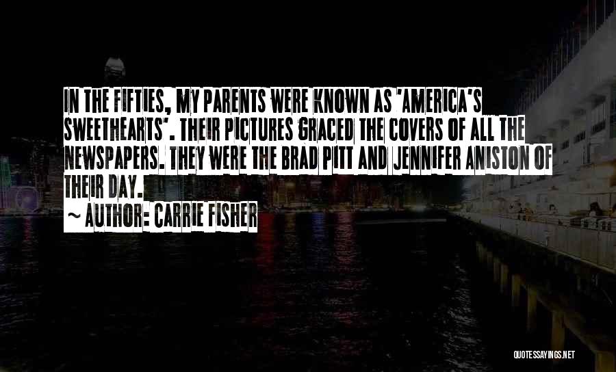 Carrie Fisher Quotes: In The Fifties, My Parents Were Known As 'america's Sweethearts'. Their Pictures Graced The Covers Of All The Newspapers. They