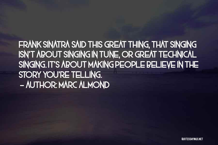Marc Almond Quotes: Frank Sinatra Said This Great Thing, That Singing Isn't About Singing In Tune, Or Great Technical Singing. It's About Making